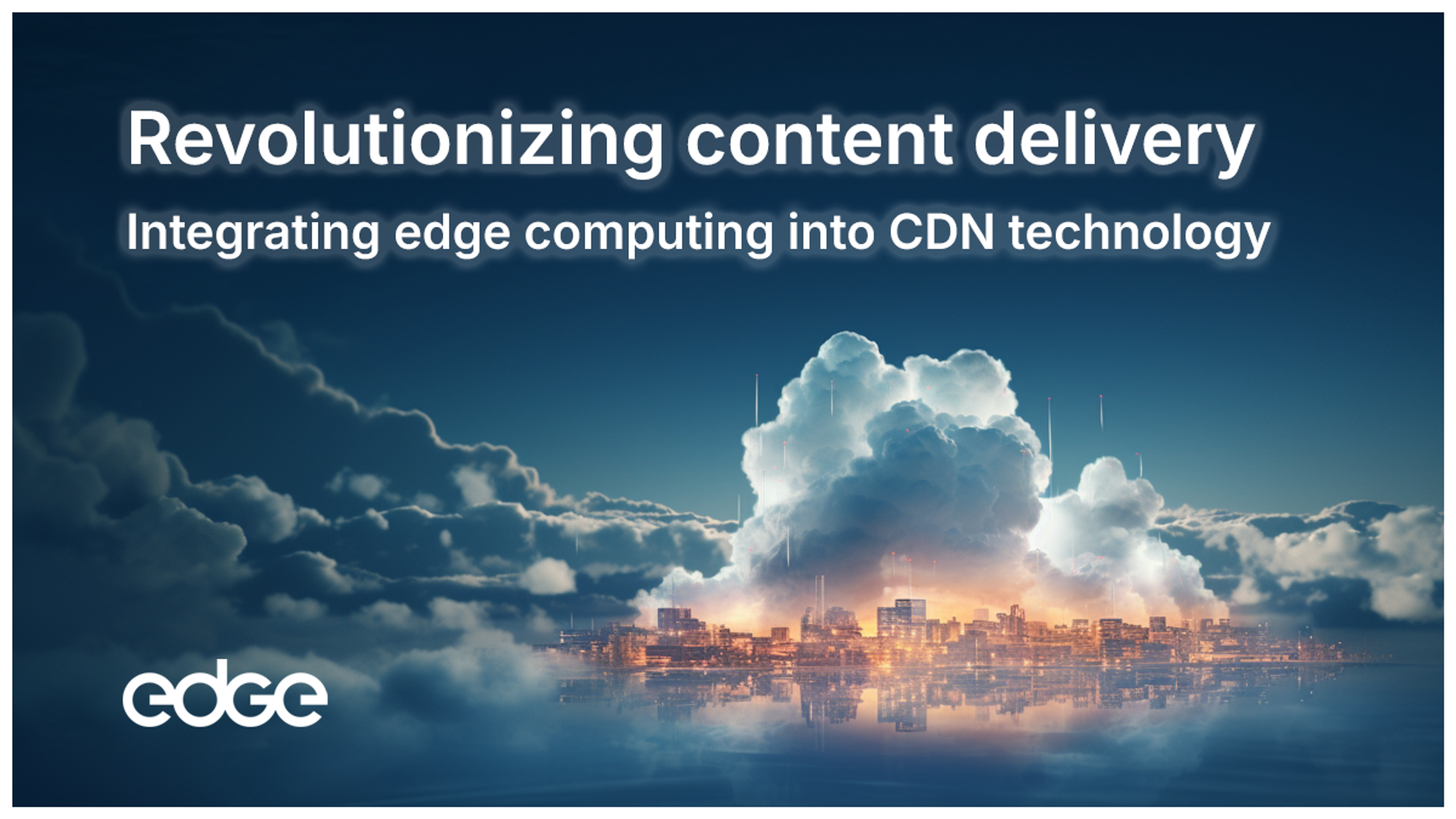 Revolutionizing Content Delivery: The Integration of Edge Computing in CDN Technology